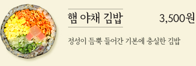 햄 야채 김밥 3,500원 - 정성이 듬뿍 들어간 기본에 충실한 김밥