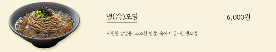 냉모빌 6,000원- 시원한 살얼음 고소한 면발 속까지 쿨한 냉모밀